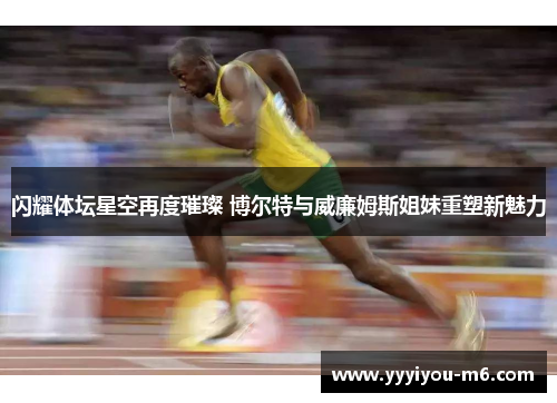 闪耀体坛星空再度璀璨 博尔特与威廉姆斯姐妹重塑新魅力