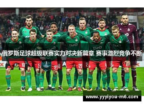 俄罗斯足球超级联赛实力对决新篇章 赛事激烈竞争不断