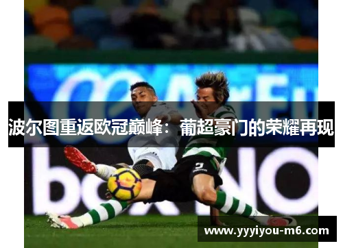 波尔图重返欧冠巅峰：葡超豪门的荣耀再现