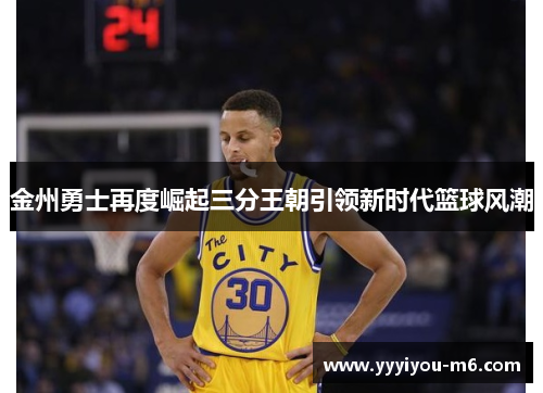 金州勇士再度崛起三分王朝引领新时代篮球风潮