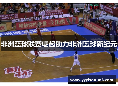 非洲篮球联赛崛起助力非洲篮球新纪元