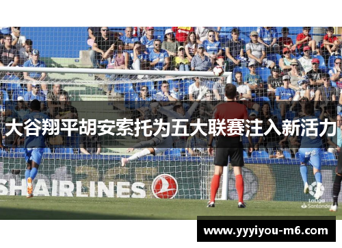 大谷翔平胡安索托为五大联赛注入新活力