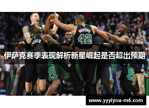 伊萨克赛季表现解析新星崛起是否超出预期