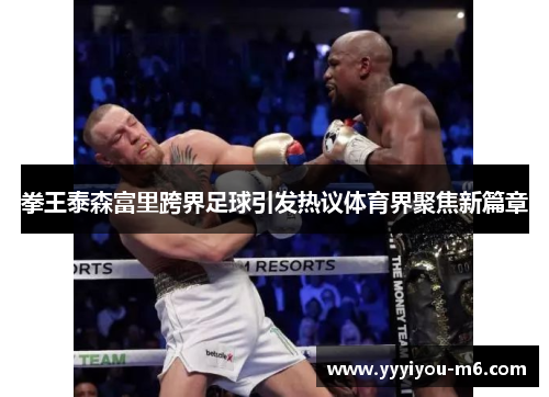 拳王泰森富里跨界足球引发热议体育界聚焦新篇章