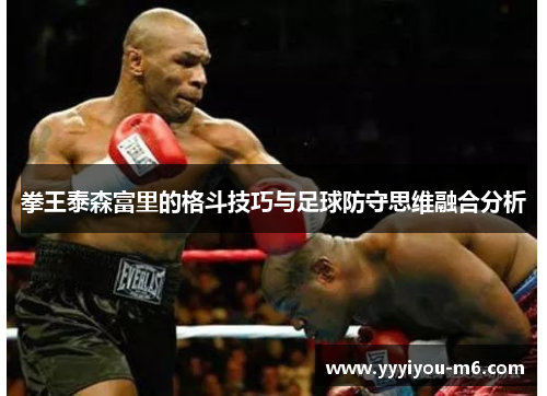 拳王泰森富里的格斗技巧与足球防守思维融合分析
