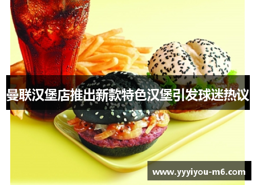 曼联汉堡店推出新款特色汉堡引发球迷热议