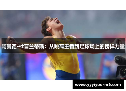 阿曼德·杜普兰蒂斯：从跳高王者到足球场上的榜样力量