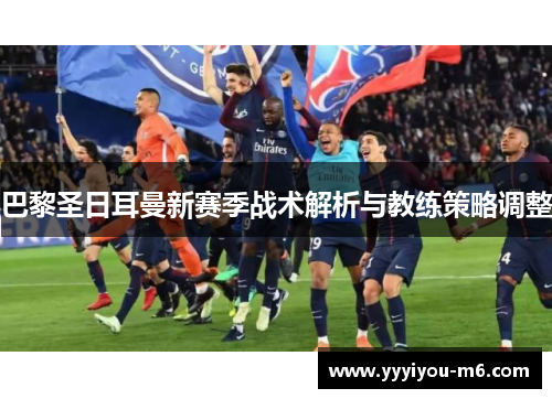巴黎圣日耳曼新赛季战术解析与教练策略调整