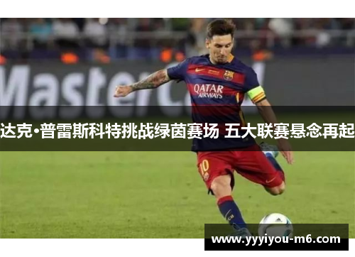 达克·普雷斯科特挑战绿茵赛场 五大联赛悬念再起